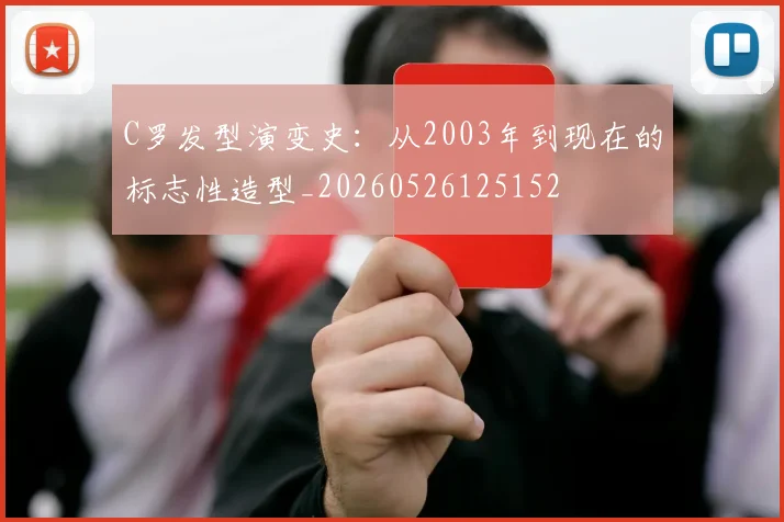 C罗发型演变史:从2003年到现在的标志性造型_20260526125152