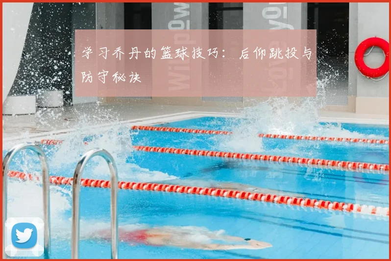 学习乔丹的篮球技巧:后仰跳投与防守秘诀