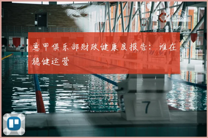 意甲俱乐部财政健康度报告:谁在稳健运营
