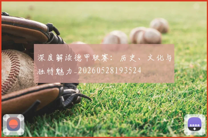 深度解读德甲联赛：历史、文化与独特魅力_20260528193524