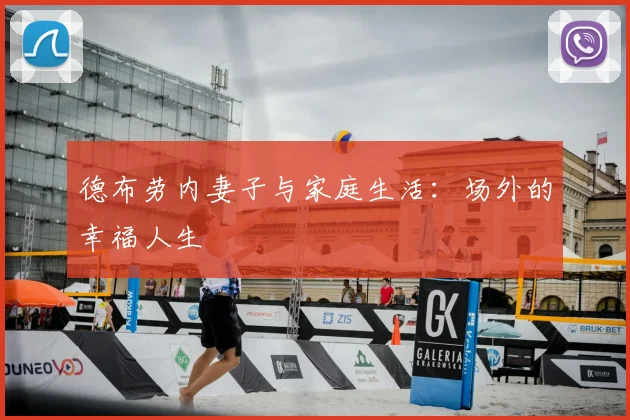 德布劳内妻子与家庭生活：场外的幸福人生