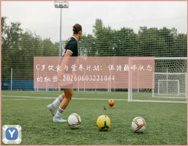 C罗饮食与营养计划:保持巅峰状态的秘密_20260603221044