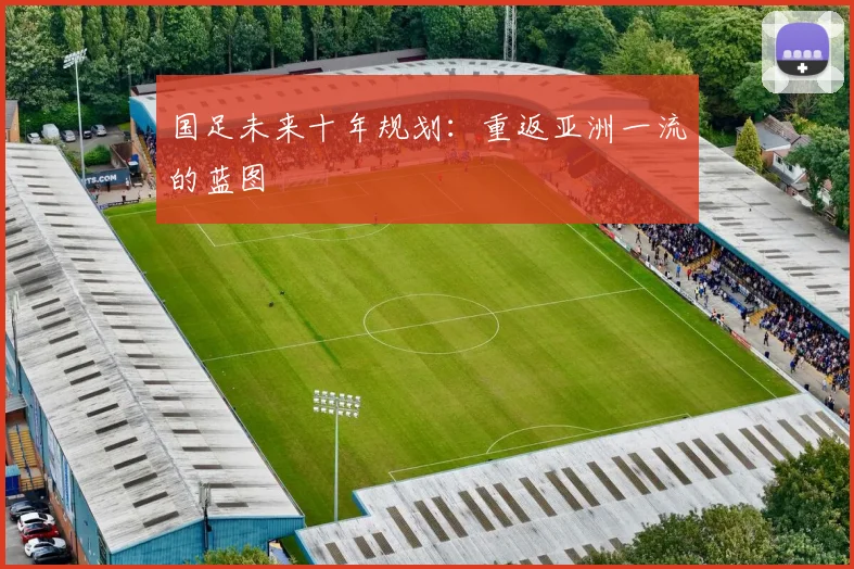 国足未来十年规划:重返亚洲一流的蓝图